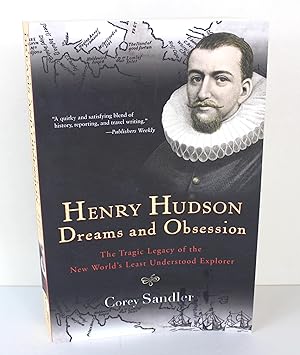 Henry Hudson: Dreams And Obsession: The Tragic Legacy of the New World's Least Understood Explorer