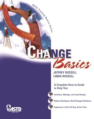 Imagen del vendedor de Change Basics : A Complete How-to Guide to Help You : Introduce, Manage, and Lead Change, Reduce Resistance, Build Change Resilience, Implement a Solid 10-step Action Plan a la venta por GreatBookPrices