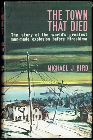 Seller image for THE TOWN THAT DIED : THE TRUE STORY OF THE GREATEST MAN-MADE EXPLOSION BEFORE HIROSHIMA for sale by Paul Meekins Military & History Books