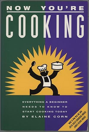 Now You're Cooking : Everything A Beginner Needs To Know To StartCooking Today