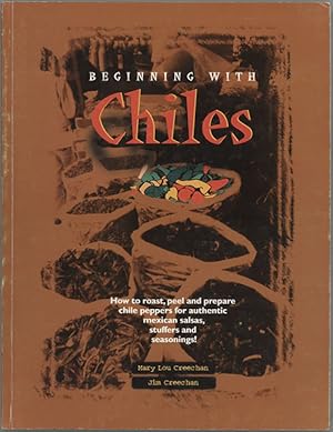 Beginning with Chiles: How to Roast, Peel and Prepare Chile Peppers for Authentic Mexican Salsas,...