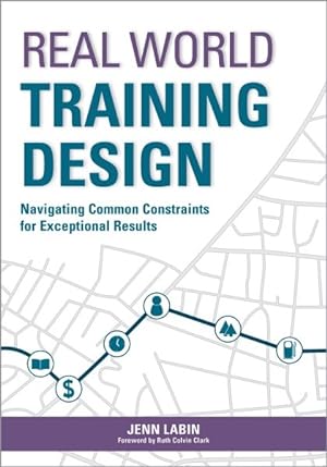 Immagine del venditore per Real World Training Design : Navigating Common Constraints for Exceptional Results venduto da GreatBookPrices