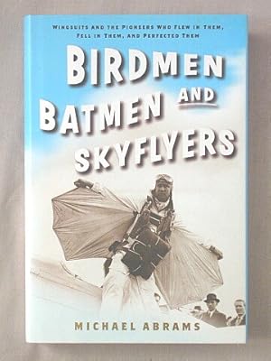 Image du vendeur pour Birdmen, Batmen, and Skyflyers : Wingsuits and the Pioneers Who Flew in Them, Fell in Them, and Perfected Them mis en vente par Mind Electric Books