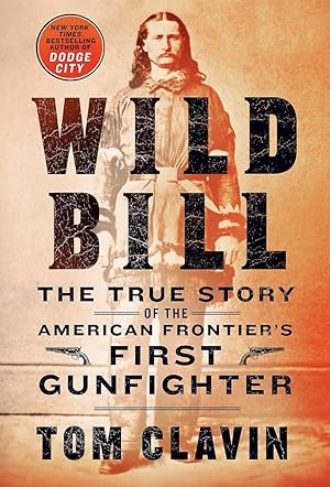 Wild Bill: The True Story of the American Frontier's First Gunfighter