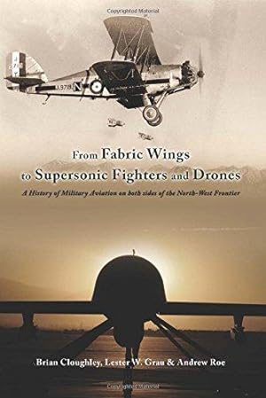 Bild des Verkufers fr From Fabric Wings to Supersonic Fighters and Drones: A History of Military Aviation on both sides of the Northwest Frontier zum Verkauf von WeBuyBooks 2