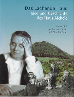 Das lachende Haus : Idee und Geschichte des Haus Aichele. Mario Biel, Katharina Hauser und Claudi...