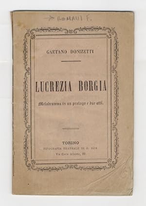 Lucrezia Borgia. Melodramma in un prologo e due atti di Felice Romani. Musica del maestro Gaetano...