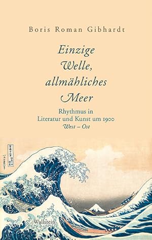 Einzige Welle, allmähliches Meer. Rhythmus in Literatur und Kunst um 1900. West - Ost.