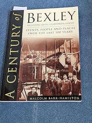 Immagine del venditore per A Century of Bexley including Erith, Crayford & Sidcup: $Events, People and Places over the Last 100 Years venduto da East Kent Academic