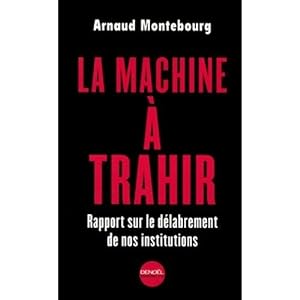 Seller image for La machine  trahir. rapport sur le dlabrement de nos institutions for sale by Dmons et Merveilles