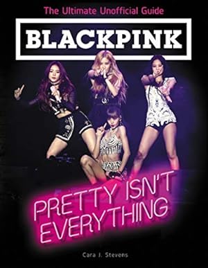 Seller image for BLACKPINK: Pretty Isn't Everything (The Ultimate Unofficial Guide) for sale by ZBK Books