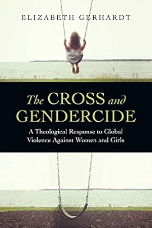 Imagen del vendedor de The Cross and Gendercide: A Theological Response to Global Violence Against Women and Girls a la venta por ZBK Books
