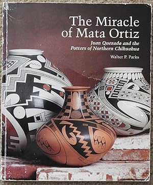 The Miracle of Mata Ortiz : Juan Quezada and the Potters of Northern Chihuahua