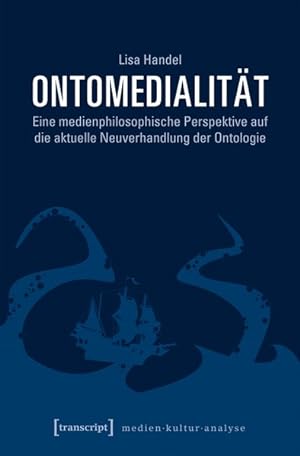 Ontomedialität Eine medienphilosophische Perspektive auf die aktuelle Neuverhandlung der Ontologie