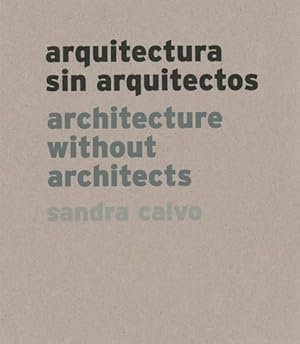 Imagen del vendedor de Sandra Calvo : Arquitectura sin arquitectos / Architecture Without Architects a la venta por GreatBookPrices