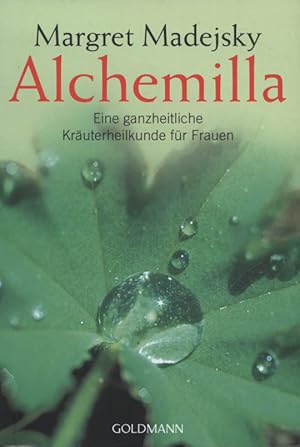 Alchemilla : eine ganzheitliche Kräuterheilkunde für Frauen. Goldmann ; 14191 : Ganzheitlich heilen