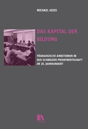 Imagen del vendedor de Das Kapital der Bildung: Pdagogische Ambitionen in der Schweizer Privatwirtschaft im 20. Jahrhundert (Historische Bildungsforschung) a la venta por Studibuch