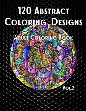 Image du vendeur pour 120 Abstract Coloring Designs: Adult Coloring Book / Stress Relieving Patterns / Relaxing Coloring Pages / Premium Design / Vol.2 (Paperback or Softback) mis en vente par BargainBookStores