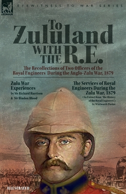 Seller image for To Zululand with the R.E. - The Recollections of Two Officers of the Royal Engineers During the Anglo-Zulu War, 1879 (Paperback or Softback) for sale by BargainBookStores