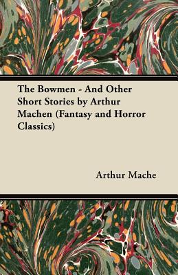 Immagine del venditore per The Bowmen - And Other Short Stories by Arthur Machen (Fantasy and Horror Classics) (Paperback or Softback) venduto da BargainBookStores