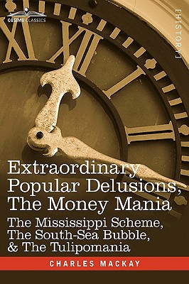 Seller image for Extraordinary Popular Delusions, the Money Mania: The Mississippi Scheme, the South-Sea Bubble, & the Tulipomania (Paperback or Softback) for sale by BargainBookStores