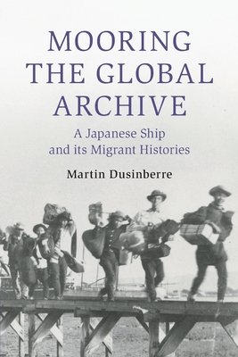 Image du vendeur pour Mooring the Global Archive: A Japanese Ship and Its Migrant Histories (Paperback or Softback) mis en vente par BargainBookStores