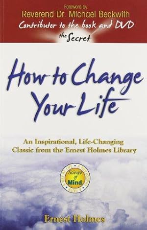 Immagine del venditore per How to Change Your Life: An Inspirational, Life-Changing Classic from the Ernest Holmes Library venduto da WeBuyBooks