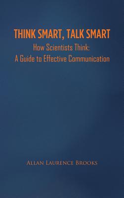 Bild des Verkufers fr Think Smart, Talk Smart: How Scientists Think: A Guide to Effective Communication (Hardback or Cased Book) zum Verkauf von BargainBookStores