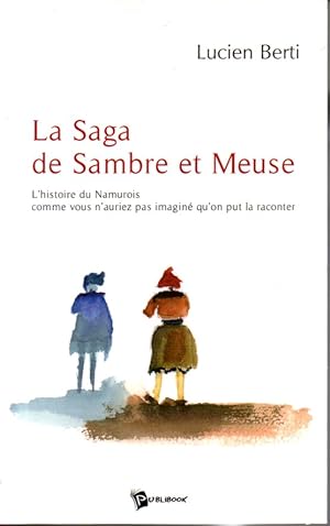 La saga de Sambre et Meuse. L'histoire du Namurois comme vous n'auriez pas imaginer qu'on put la ...