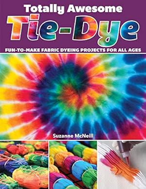 Seller image for Totally Awesome Tie-Dye: Fun-to-Make Fabric Dyeing Projects for All Ages (Design Originals) Step-by-Step Instructions for Ice, Resist, & Shibori Techniques for Stylish Shirts, Socks, Scarves, & More for sale by WeBuyBooks