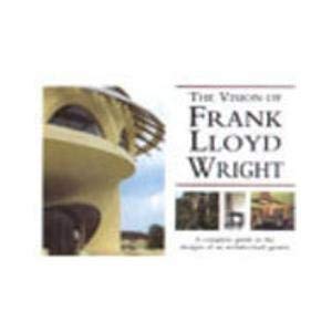 Bild des Verkufers fr The Vision of Frank Lloyd Wright: A Complete Guide to the Designs of an Architectural Genius zum Verkauf von WeBuyBooks