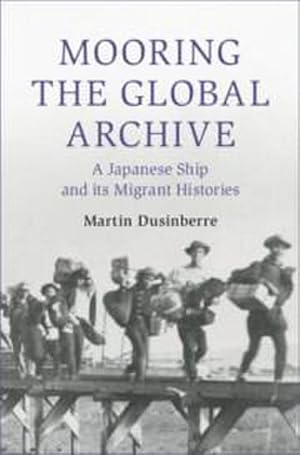 Image du vendeur pour Mooring the Global Archive : A Japanese Ship and Its Migrant Histories mis en vente par AHA-BUCH GmbH