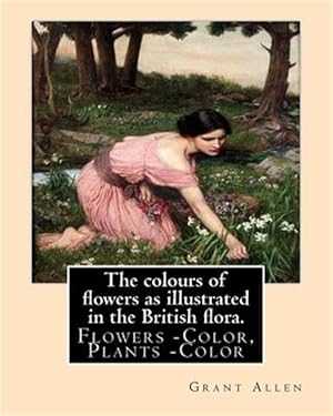 Imagen del vendedor de Colours of Flowers As Illustrated in the British Flora a la venta por GreatBookPrices