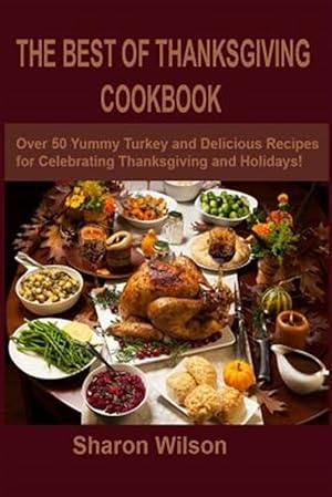 Seller image for Best of Thanksgiving Cookbook : Over 50 Yummy Turkey and Delicious Recipes for Celebrating Thanksgiving and Holidays! for sale by GreatBookPrices