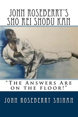 Seller image for John Roseberry's Sho Rei Shobu Kan : The Answers Are on the Floor! for sale by GreatBookPrices