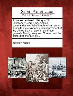 Immagine del venditore per A True and Authentic History of His Excellency George Washington: Commander in Chief of the American Army During the Late War and Present President of (Paperback or Softback) venduto da BargainBookStores