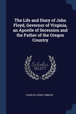 Seller image for The Life and Diary of John Floyd, Governor of Virginia, an Apostle of Secession and the Father of the Oregon Country (Paperback or Softback) for sale by BargainBookStores