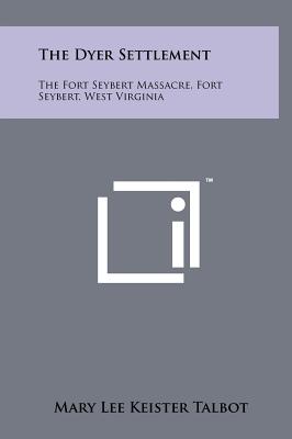 Bild des Verkufers fr The Dyer Settlement: The Fort Seybert Massacre, Fort Seybert, West Virginia (Hardback or Cased Book) zum Verkauf von BargainBookStores