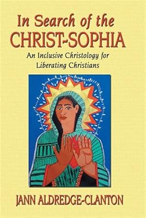 Seller image for In Search of the Christ-Sophia : An Inclusive Christology for Liberating Christians for sale by GreatBookPrices