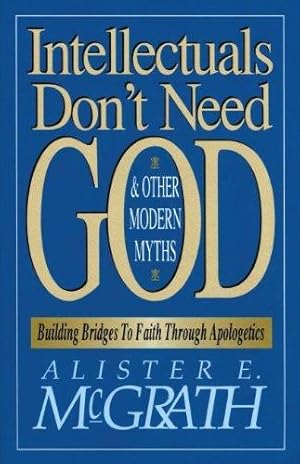 Seller image for Intellectuals Don't Need God and Other Modern Myths: Building Bridges to Faith Through Apologetics for sale by WeBuyBooks