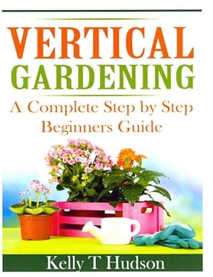 Seller image for Vertical Gardening : A Complete Step by Step Beginners Guide for sale by GreatBookPrices