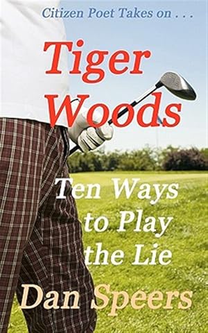 Imagen del vendedor de Citizenpoet Takes on . . . : Tiger Woods: Ten Ways to Play the Lie a la venta por GreatBookPrices