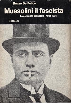 Mussolini il fascista. La conquista del potere 1921 - 1925