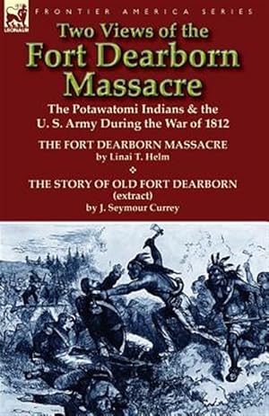 Imagen del vendedor de Two Views of the Fort Dearborn Massacre: the Potawatomi Indians & the U. S. Army During the War of 1812-The Fort Dearborn Massacre by Linai T. Helm an a la venta por GreatBookPrices