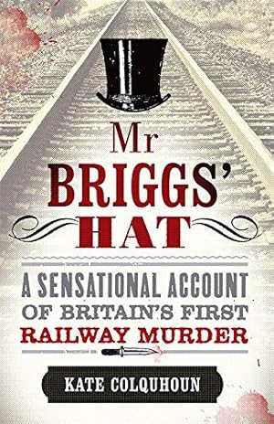 Bild des Verkufers fr Mr Briggs' Hat: A Sensational Account of Britain's First Railway Murder zum Verkauf von WeBuyBooks