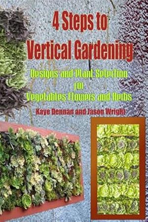 Imagen del vendedor de 4 Steps to Vertical Gardening : Designs and Plant Selection for Vegetables Flowers and Herbs a la venta por GreatBookPrices