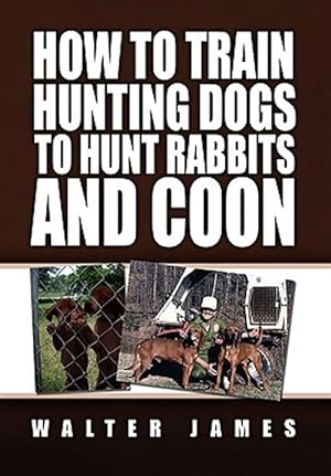 Imagen del vendedor de How to Train Hunting Dogs to Hunt Rabbits and Coon a la venta por GreatBookPrices