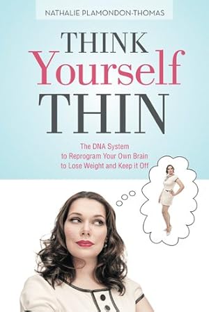 Seller image for Think Yourself Thin : The DNA System to Reprogram Your Own Brain to Lose Weight and Keep It Off for sale by GreatBookPrices
