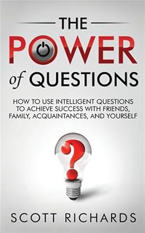Seller image for Power of Questions : How to Use Intelligent Questions to Achieve Success With Friends, Family, Acquaintances, and Yourself for sale by GreatBookPrices