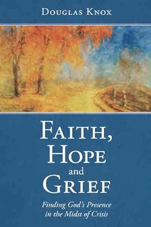 Imagen del vendedor de Faith, Hope and Grief : Finding God?s Presence in the Midst of Crisis a la venta por GreatBookPrices